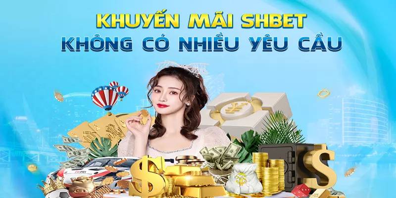 Khuyến mãi SHBET không yêu cầu nhiều
