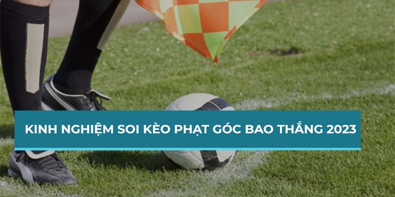 Chiến thuật chơi kèo phạt góc hôm nay bao chuẩn từ đại cao thủ