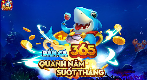 Tổng quan về bắn cá 365