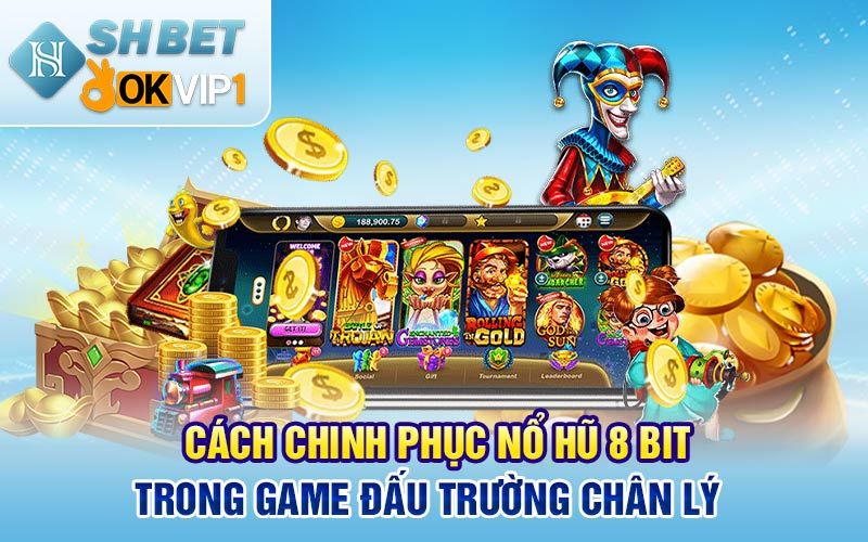 Nổ hũ 8 Bit là gì? Bí quyết chinh phục nổ hũ 8 Bit cho tân binh SHBET